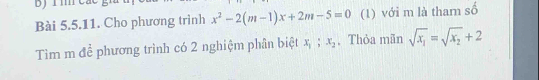 Cho phương trình x^2-2(m-1)x+2m-5=0 (1) với m là tham số 
Tìm m để phương trình có 2 nghiệm phân biệt x_1 ;x_2 , Thỏa mãn sqrt(x_1)=sqrt(x_2)+2