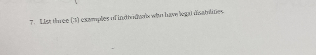 List three (3) examples of individuals who have legal disabilities.