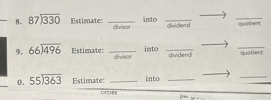 87encloselongdiv 330 Estimate: _into_ 
_ 
divisor dividend quotient 
9. 66encloselongdiv 496 Estimate: _into_ 
_ 
divisor dividend quotient 
0. 55encloselongdiv 363 Estimate: _into_ 
_ 
circies 
per