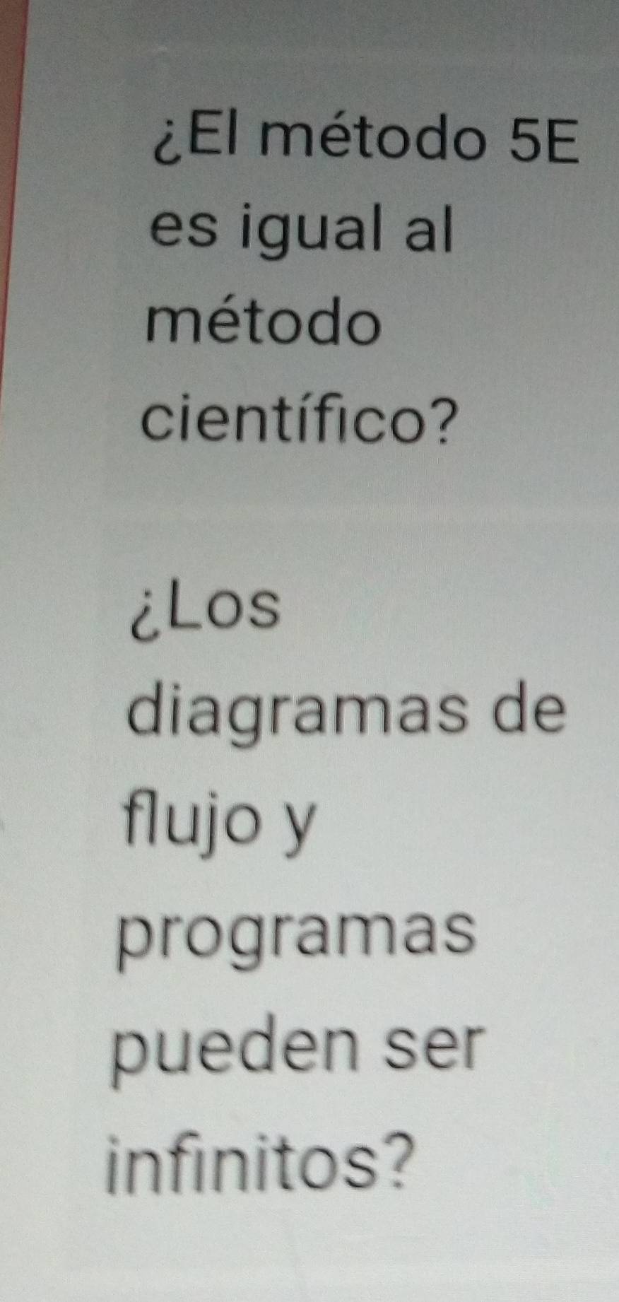 ¿El método 5E 
es igual al 
método 
científico? 
¿Los 
diagramas de 
flujo y 
programas 
pueden ser 
infinitos?