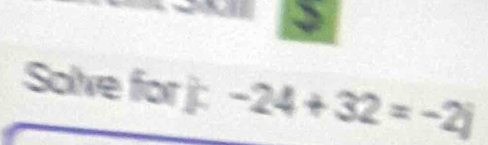 a 
Solve for j : -24+32=-2i