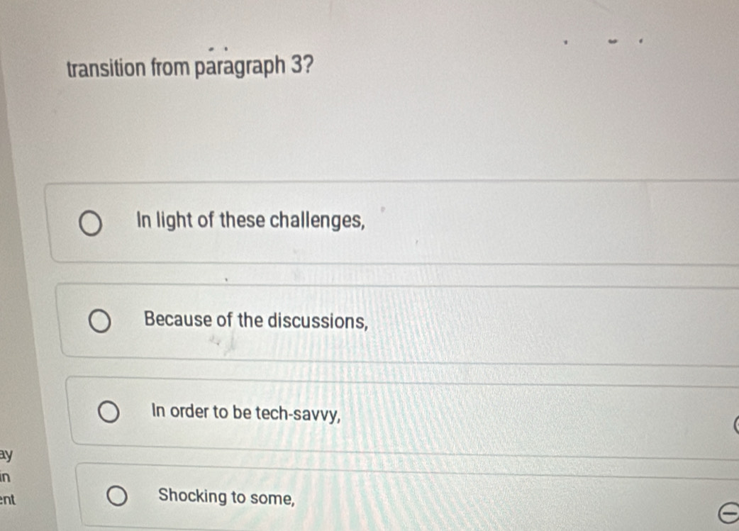 transition from paragraph 3?
In light of these challenges,
Because of the discussions,
In order to be tech-savvy,
ay
in
ent
Shocking to some,