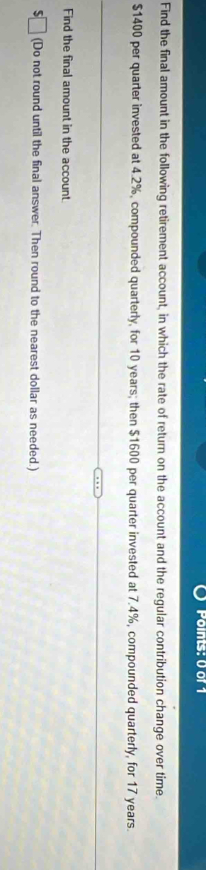 Find the final amount in the following retirement account, in which the rate of return on the account and the regular contribution change over time.
$1400 per quarter invested at 4.2%, compounded quarterly, for 10 years; then $1600 per quarter invested at 7.4%, compounded quarterly, for 17 years. 
Find the final amount in the account. 
(Do not round until the final answer. Then round to the nearest dollar as needed.)