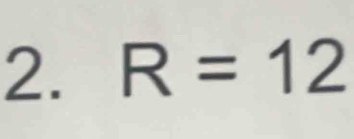 R=12