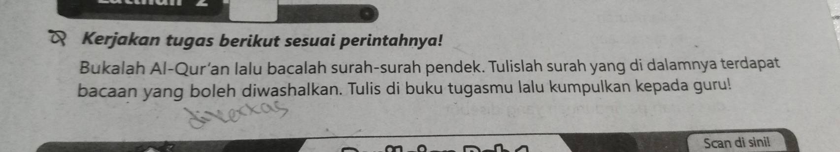 Kerjakan tugas berikut sesuai perintahnya! 
Bukalah Al-Qur’an lalu bacalah surah-surah pendek. Tulislah surah yang di dalamnya terdapat 
bacaan yang boleh diwashalkan. Tulis di buku tugasmu lalu kumpulkan kepada guru! 
Scan di sini!