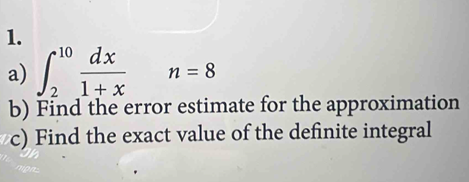 ∈t _2^((10)frac dx)1+x n=8
b) Find the error estimate for the approximation 
c) Find the exact value of the definite integral
n