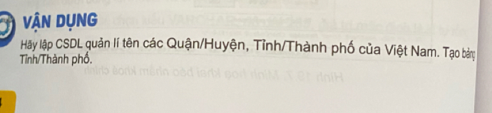 Vận Dụng 
Hãy lập CSDL quản lí tên các Quận/Huyện, Tỉnh/Thành phố của Việt Nam. Tạo bảng 
Tỉnh/Thành phố.