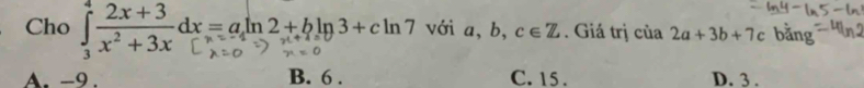 Cho x+3-dx=aln2+bln3+cln7 với a, b, c∈ Z. Giá trị của 2a+3b+7c bǎng
A. -9. B. 6. C. 15. D. 3.