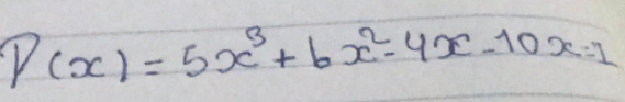 P(x)=5x^3+6x^2-4x-10x=1