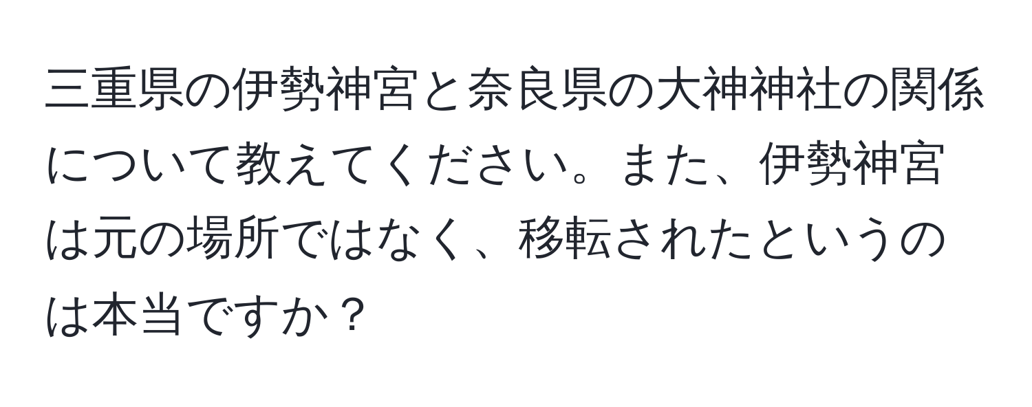 三重県の伊勢神宮と奈良県の大神神社の関係について教えてください。また、伊勢神宮は元の場所ではなく、移転されたというのは本当ですか？