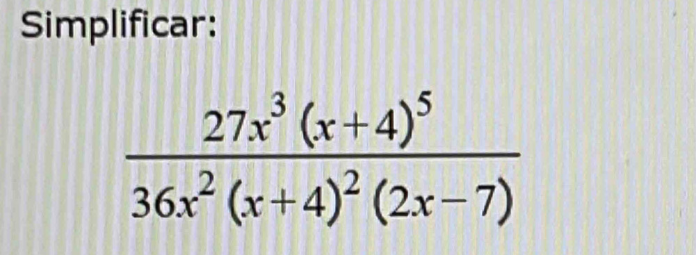 Simplificar:
frac 27x^3(x+4)^536x^2(x+4)^2(2x-7)