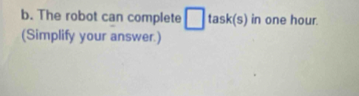 The robot can complete □ task(s) in one hour. 
(Simplify your answer.)