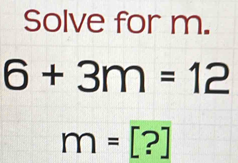 Solve for m.
6+3m=12
m=[?]