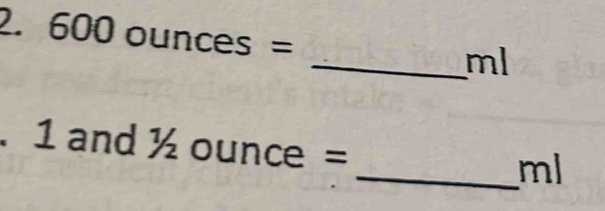 2 600ounces=
_ ml
、 1 and 1/2ounce : 
_ ml