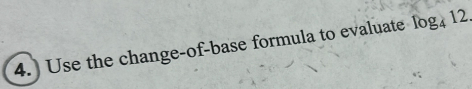 4.) Use the change-of-base formula to evaluate log _412.