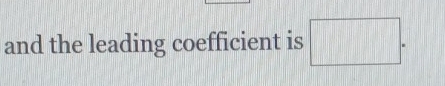 and the leading coefficient is □.