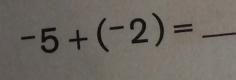 -5+(^-2)= _