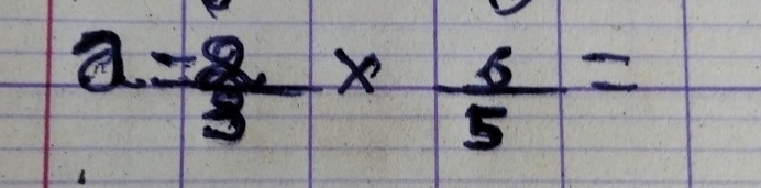 a= 2/3 *  6/5 =