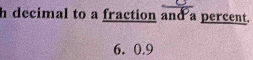 decimal to a fraction and a percent.
6. 0.9