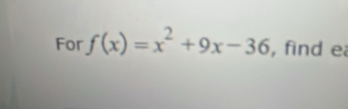 For f(x)=x^2+9x-36 , find e