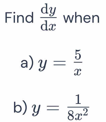 Find  dy/dx  when
a) y= 5/x 
b) y= 1/8x^2 