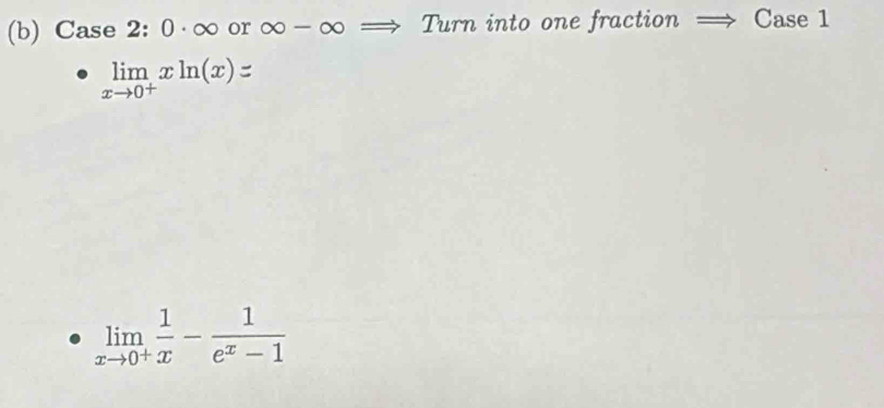 Case 2: 0· ∞ or ∞-∞ : → Turn into one fraction = Case 1
limlimits _xto 0^+xln (x)
limlimits _xto 0^+ 1/x - 1/e^x-1 