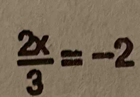  2x/3 =-2