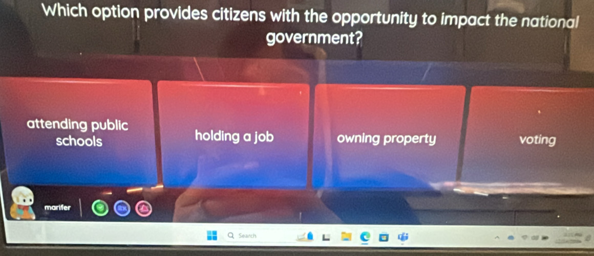 Which option provides citizens with the opportunity to impact the national
government?
attending public
holding a job
schools owning property voting
marifer
Search