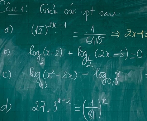 Zau li Gcu cac pt caw 
a) (sqrt(2))^2x-1= 1/sqrt(2) Rightarrow 2x-1=
b). log _2(x-2)+log _ 1/2 (2x-5)=0
() log _0.3(x^2-2x)-log _0.3x
d 27.3^(x+2)=( 1/81 )^x