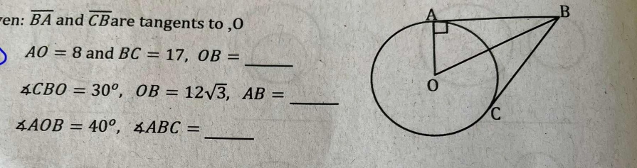 en: overline BA and overline CB are tangents to ,O
B
_
AO=8 and BC=17, OB=
_
∠ CBO=30°, OB=12sqrt(3), AB=
_
∠ AOB=40°, ∠ ABC=