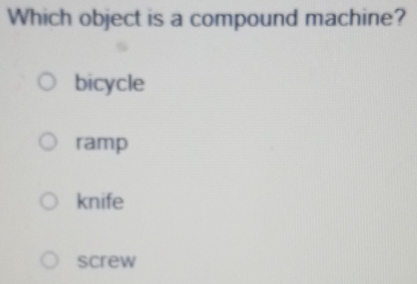 Which object is a compound machine?
bicycle
ramp
knife
screw