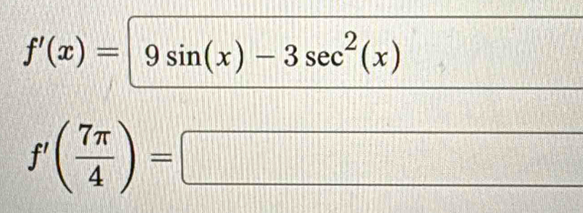 f'(x)=9sin (x)-3sec^2(x)
d=□°
f'( 7π /4 )=□