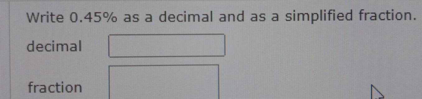 Solved: Write 0.45% as a decimal and as a simplified fraction. decimal ...