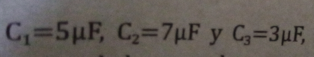 C_1=5mu F, C_2=7mu F y C_3=3mu F,