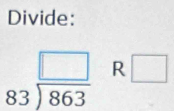 Divide:
beginarrayr □  beginarrayr □  863endarray R □