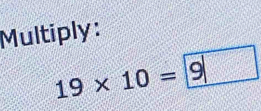 Multiply:
19* 10= 9|