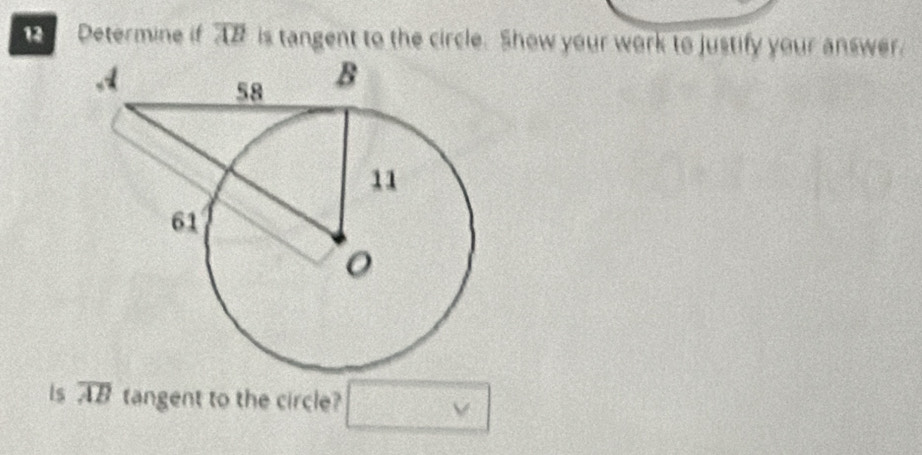 Determine if overline AB is tangent to the circle. Show your work to justify your answer 
Is overline AB tangent to the circle? □ v