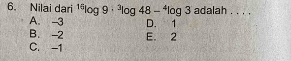 Nilai dari^(16)log 9·^3log 48-^4log 3 adalah . . . .
A. -3 D. 1
B. -2 E. 2
C. -1