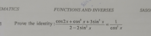 EMATICS FUNCTIONS AND INVERSES SASO 
Prove the identity:  (cos 2x+cos^2x+3sin^2x)/2-2sin^2x = 1/cos^2x 