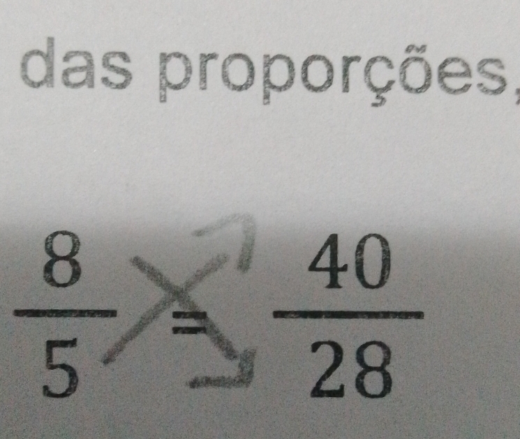 das proporções
 8/5 = 40/28 