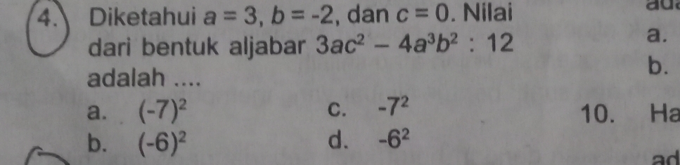 Diketahui a=3, b=-2 , dan c=0. Nilai
ad
dari bentuk aljabar 3ac^2-4a^3b^2:12
a.
adalah ....
b.
a. (-7)^2 C. -7^2 10. Ha
b. (-6)^2 d. -6^2
ad