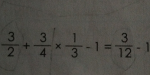  3/2 + 3/4 *  1/3 -1= 3/12 -1