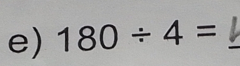 180/ 4= _