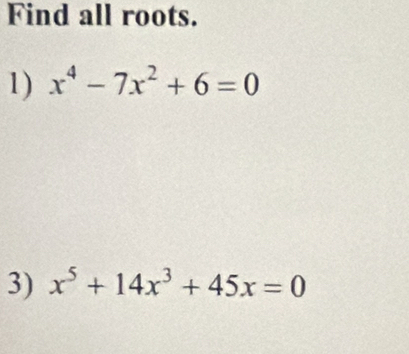 Find all roots. 
1) x^4-7x^2+6=0
3) x^5+14x^3+45x=0