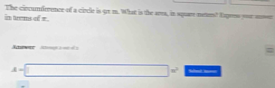 The cincumerence of a circle is gnm. What is the avea, in squre neters? Egness your a 
im temms ofm 
=
A=□ x^2 Saled teer