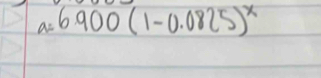 a=6900(1-0.0825)^x