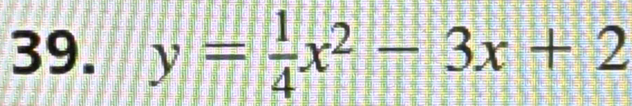 y= 1/4 x^2-3x+2