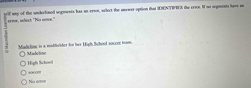 uestion éo
error, select "No error."
Madeline is a midfielder for her High School soccer team.
Madeline
High School
soccer
No error