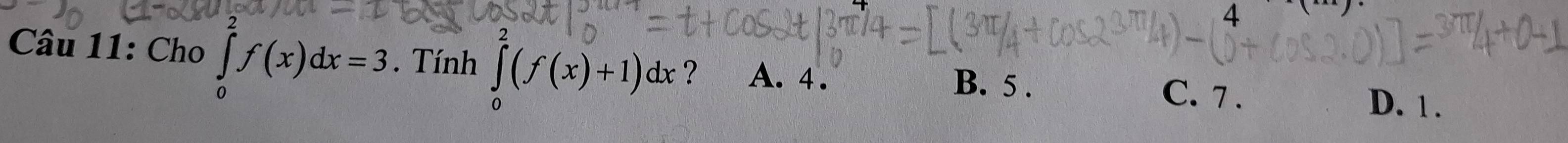 Cho ∈tlimits _0^2f(x)dx=3. Tính ∈tlimits _0^2(f(x)+1)dx ? A. 4. C. 7.
B. 5.
D. 1.