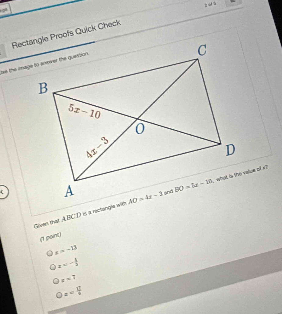 of 5
go
Given that ABCD is a rectangle with
(1 point)
x=-13
x=- 4/3 
x=7
x= 17/6 